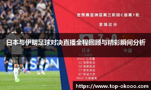 日本与伊朗足球对决直播全程回顾与精彩瞬间分析