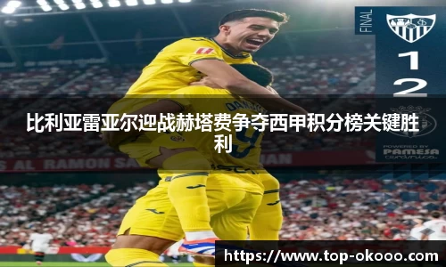 比利亚雷亚尔迎战赫塔费争夺西甲积分榜关键胜利